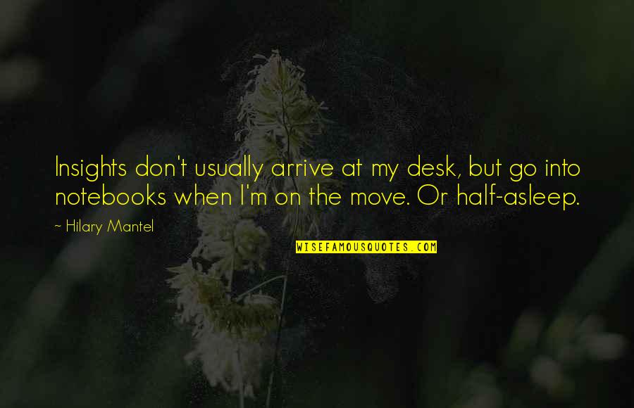 Effy Quote Quotes By Hilary Mantel: Insights don't usually arrive at my desk, but