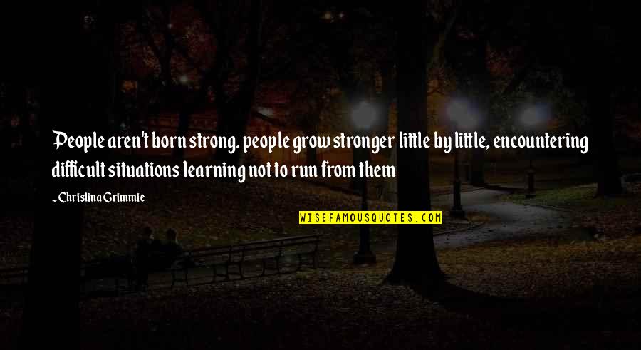 Efthymios Frantzeskakis Quotes By Christina Grimmie: People aren't born strong. people grow stronger little