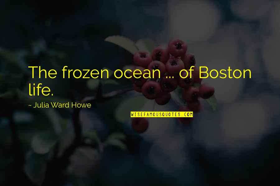 Eggermont Waregem Quotes By Julia Ward Howe: The frozen ocean ... of Boston life.