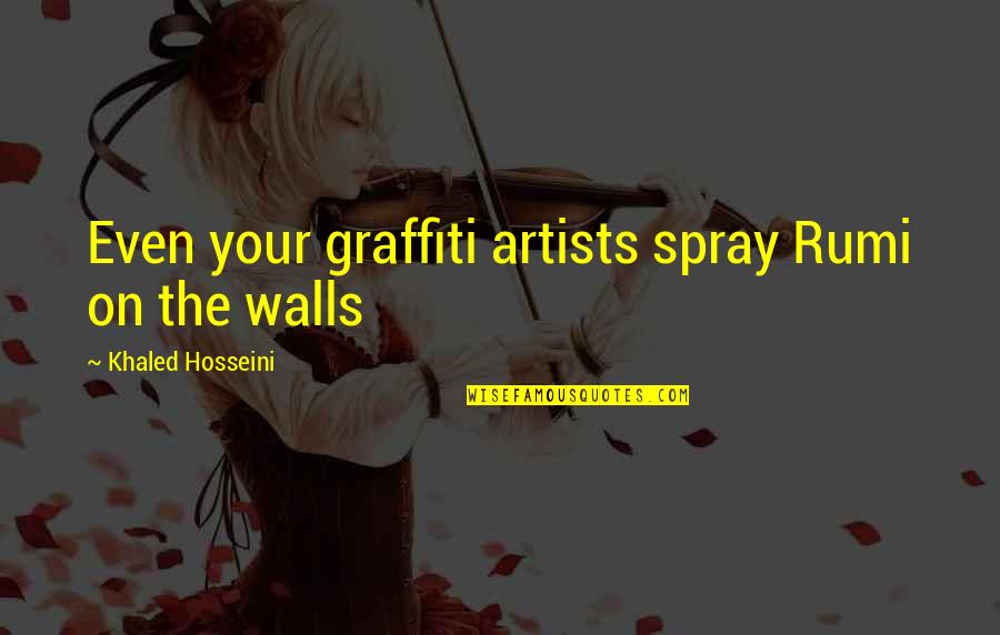 Eggmen Austin Quotes By Khaled Hosseini: Even your graffiti artists spray Rumi on the