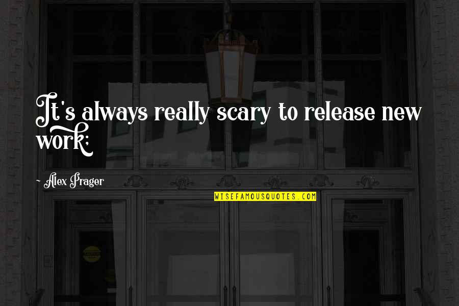 Egill Egilsson Quotes By Alex Prager: It's always really scary to release new work;