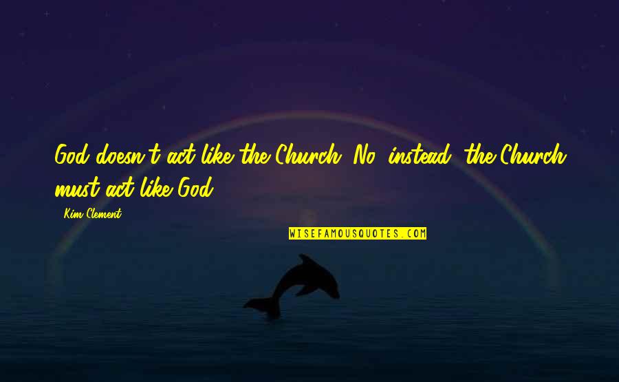 Egill Helgason Quotes By Kim Clement: God doesn't act like the Church. No, instead,