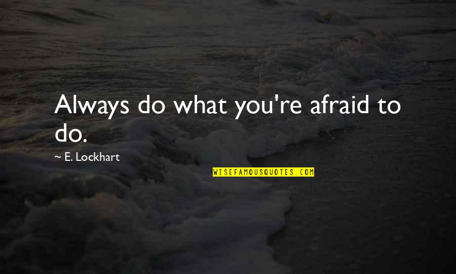 Egipcios Dioses Quotes By E. Lockhart: Always do what you're afraid to do.