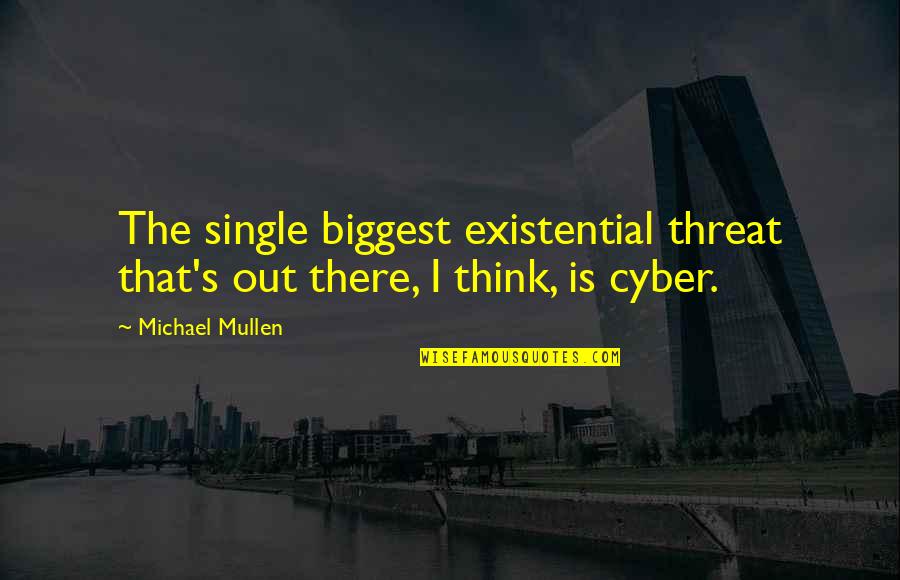 Eglise Catholique Quotes By Michael Mullen: The single biggest existential threat that's out there,