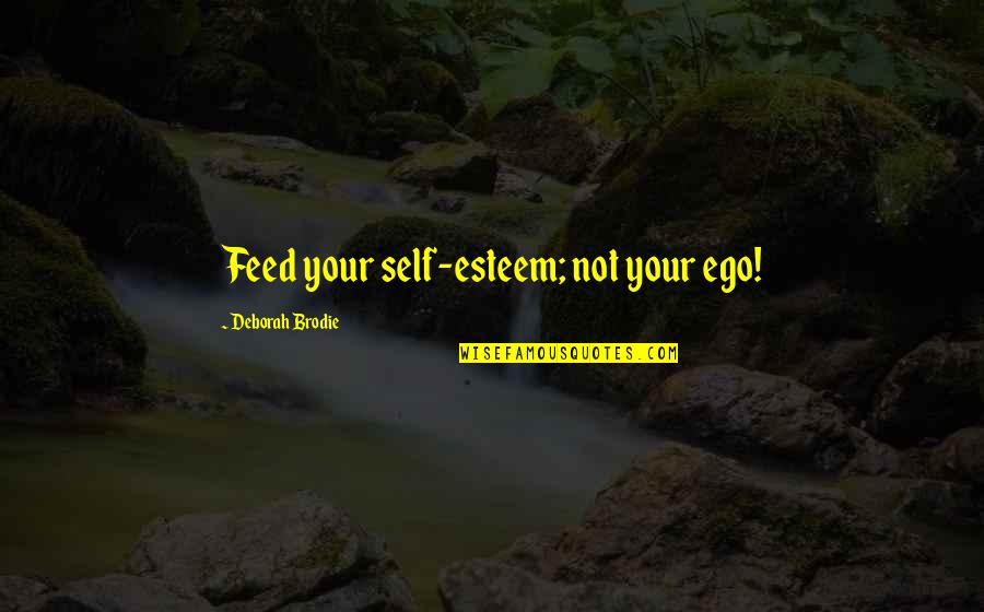 Ego And Self Esteem Quotes By Deborah Brodie: Feed your self-esteem; not your ego!