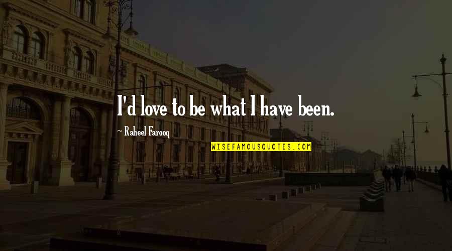 Ego And Self Esteem Quotes By Raheel Farooq: I'd love to be what I have been.