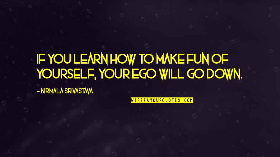 Ego Love Quotes By Nirmala Srivastava: If you learn how to make fun of