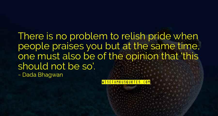 Ego Pride Quotes By Dada Bhagwan: There is no problem to relish pride when