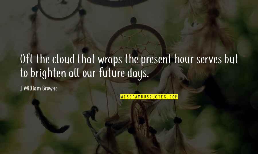 Ego Ruins Quotes By William Browne: Oft the cloud that wraps the present hour