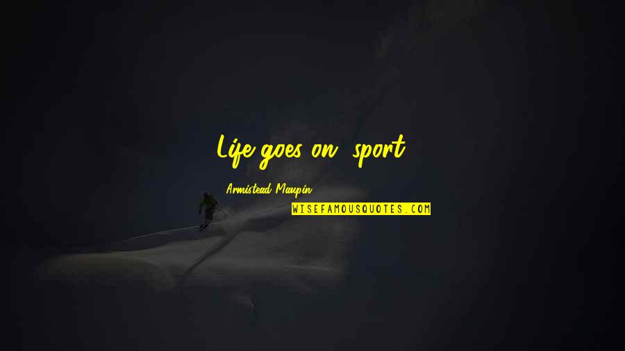 Ego Sarcasm Quotes By Armistead Maupin: Life goes on, sport.