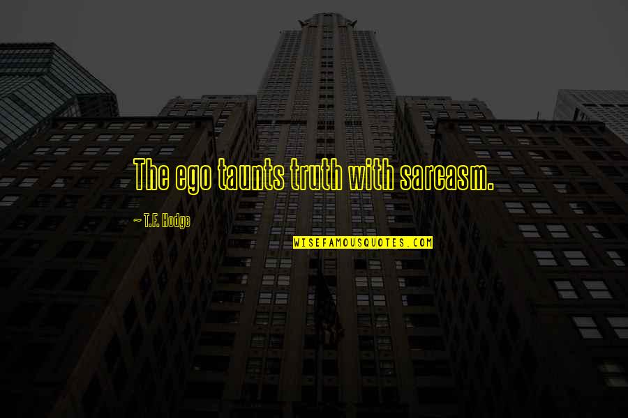 Ego Sarcasm Quotes By T.F. Hodge: The ego taunts truth with sarcasm.