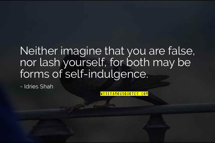 Ego Truth Quotes By Idries Shah: Neither imagine that you are false, nor lash