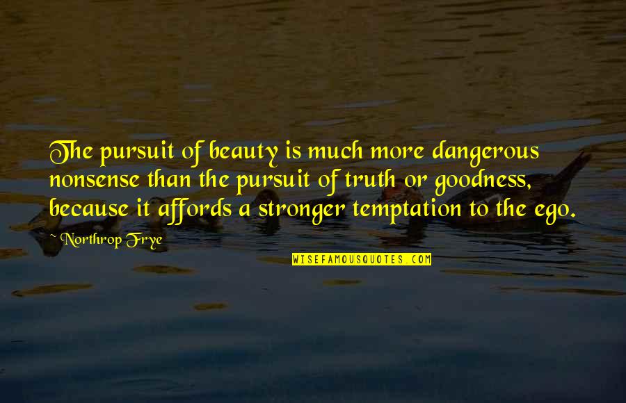 Ego Truth Quotes By Northrop Frye: The pursuit of beauty is much more dangerous