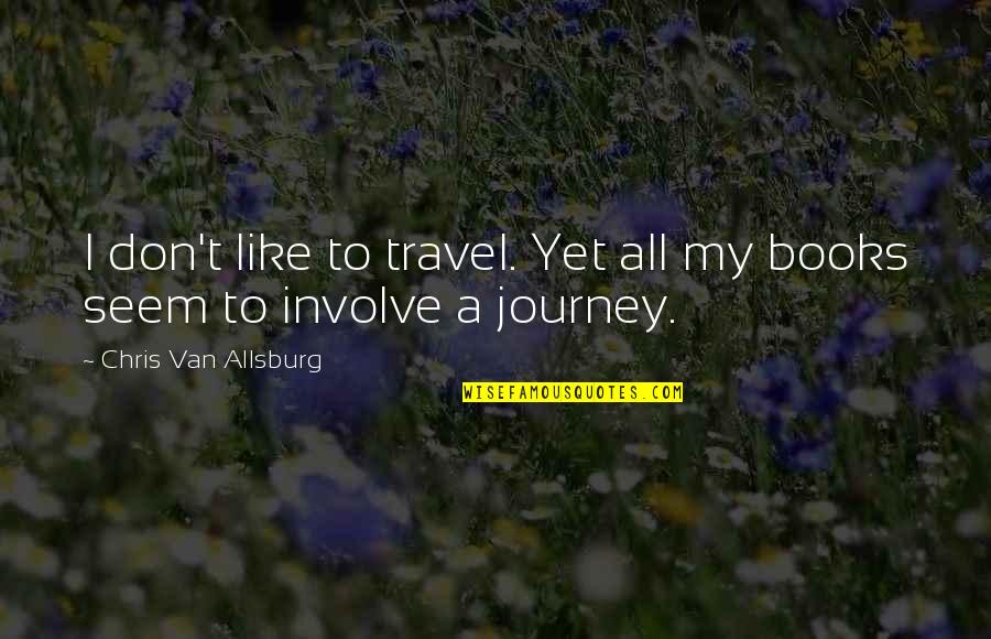 Egocentrismo Quotes By Chris Van Allsburg: I don't like to travel. Yet all my