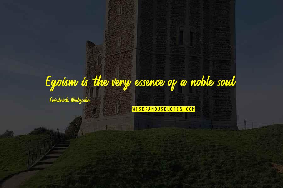 Egoism Quotes By Friedrich Nietzsche: Egoism is the very essence of a noble