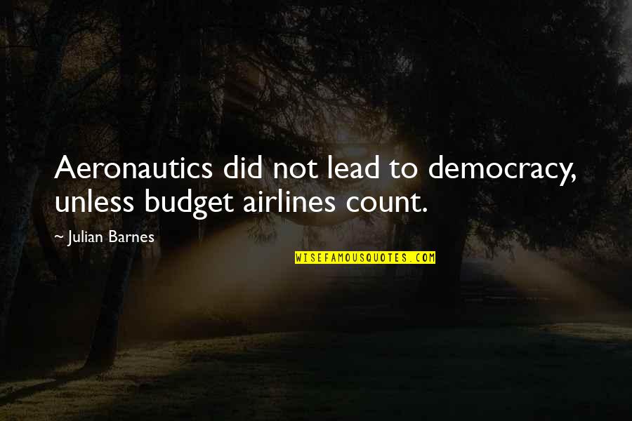 Egoscue Tower Quotes By Julian Barnes: Aeronautics did not lead to democracy, unless budget