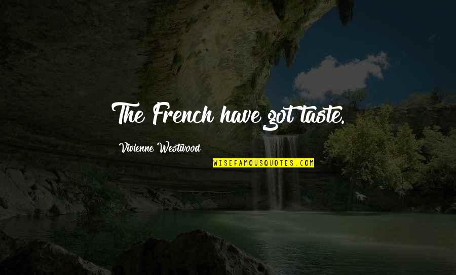 Egostactics Quotes By Vivienne Westwood: The French have got taste.