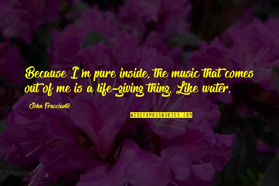 Egresado Definicion Quotes By John Frusciante: Because I'm pure inside, the music that comes