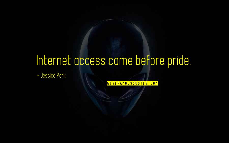 Eguia Pronunciation Quotes By Jessica Park: Internet access came before pride.