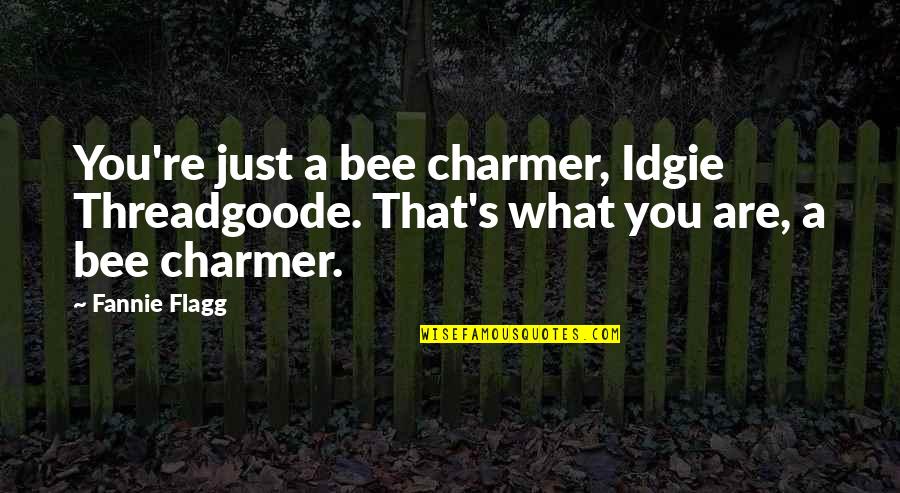 Egyptological Journals Quotes By Fannie Flagg: You're just a bee charmer, Idgie Threadgoode. That's