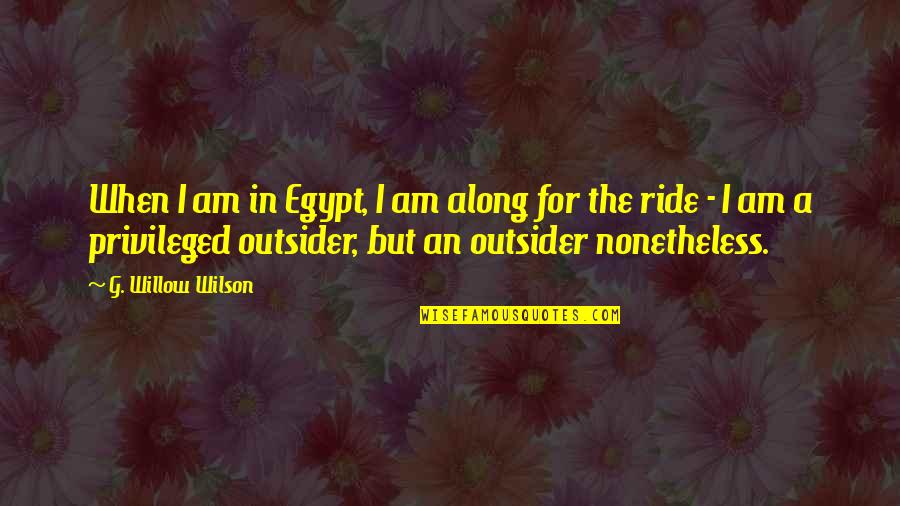 Egypt's Quotes By G. Willow Wilson: When I am in Egypt, I am along