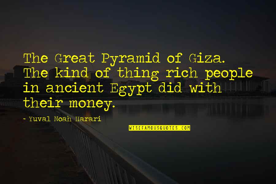 Egypt's Quotes By Yuval Noah Harari: The Great Pyramid of Giza. The kind of