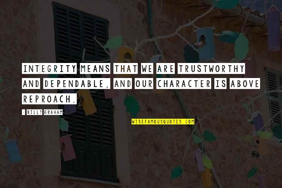 Ehe Quotes By Billy Graham: Integrity means that we are trustworthy and dependable,