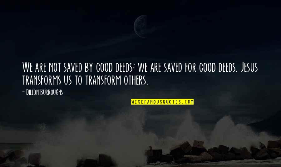 Ehe Quotes By Dillon Burroughs: We are not saved by good deeds; we