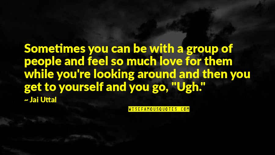 Ehrgeiz In English Quotes By Jai Uttal: Sometimes you can be with a group of