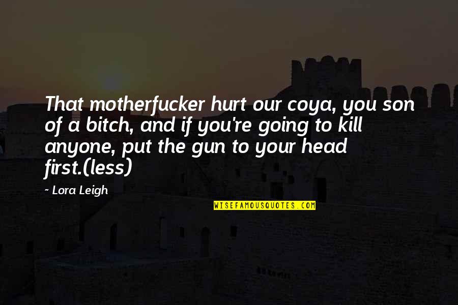 Ehsaas Dilana Quotes By Lora Leigh: That motherfucker hurt our coya, you son of