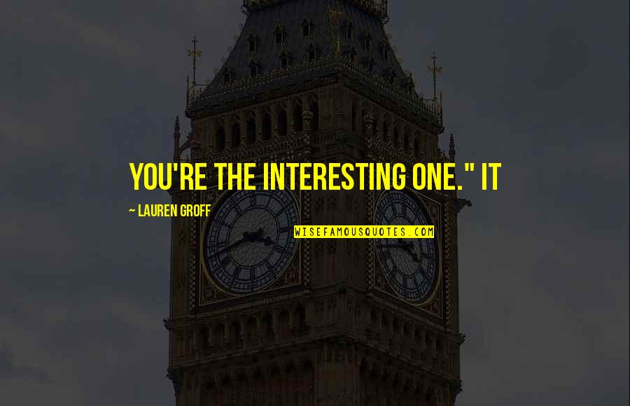 Eichberg Hallwilersee Quotes By Lauren Groff: You're the interesting one." It