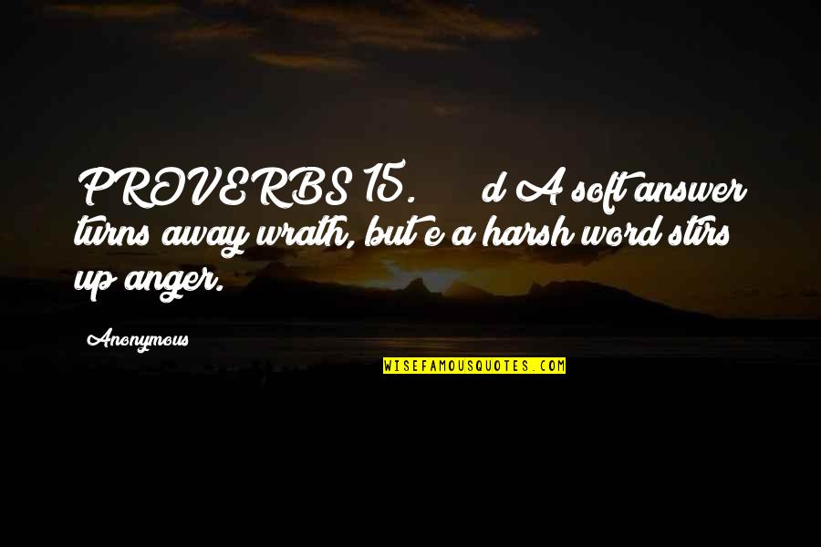 Eichi Tenshouin Quotes By Anonymous: PROVERBS 15. d A soft answer turns away