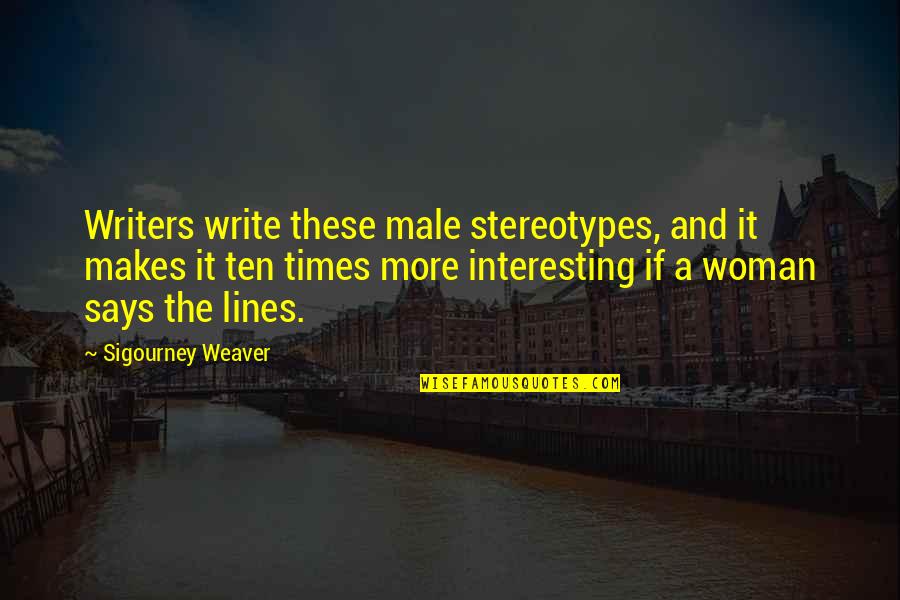 Eid E Shuja Quotes By Sigourney Weaver: Writers write these male stereotypes, and it makes