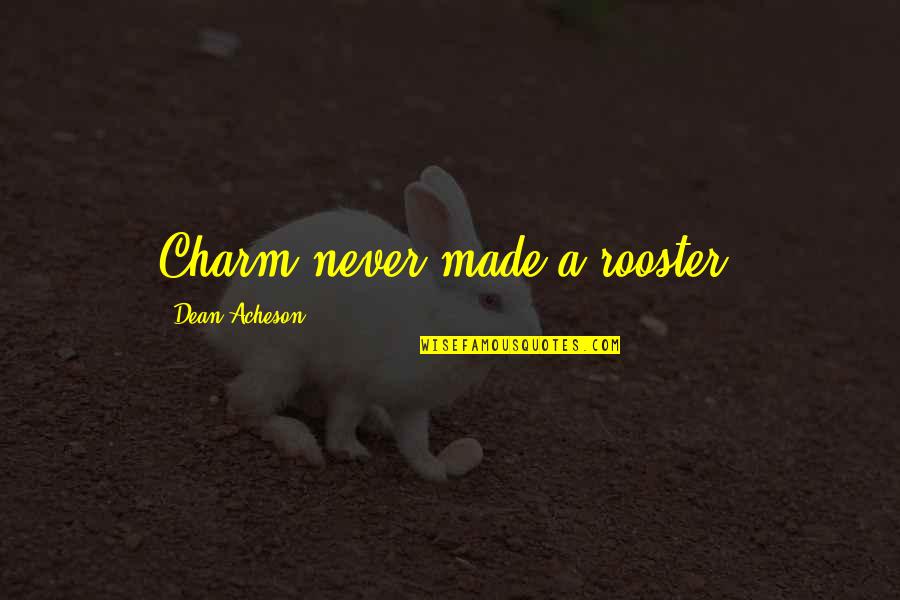 Eidechse Cream Quotes By Dean Acheson: Charm never made a rooster.