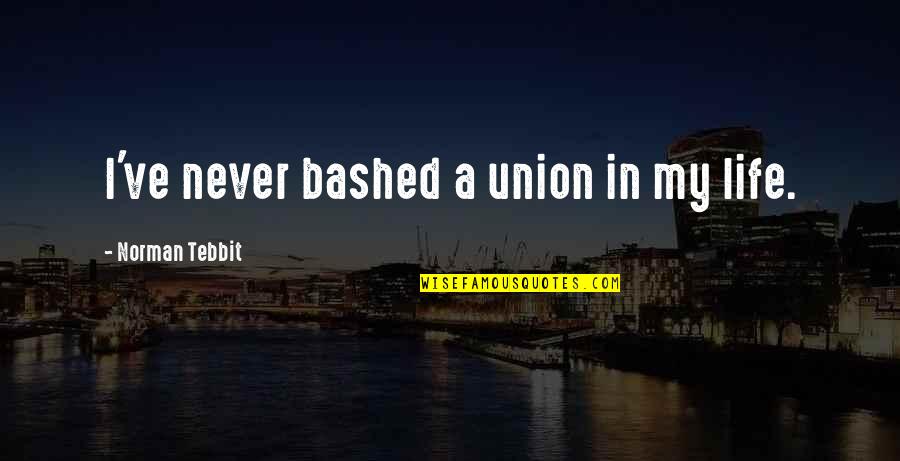 Eidolon Pathfinder Quotes By Norman Tebbit: I've never bashed a union in my life.