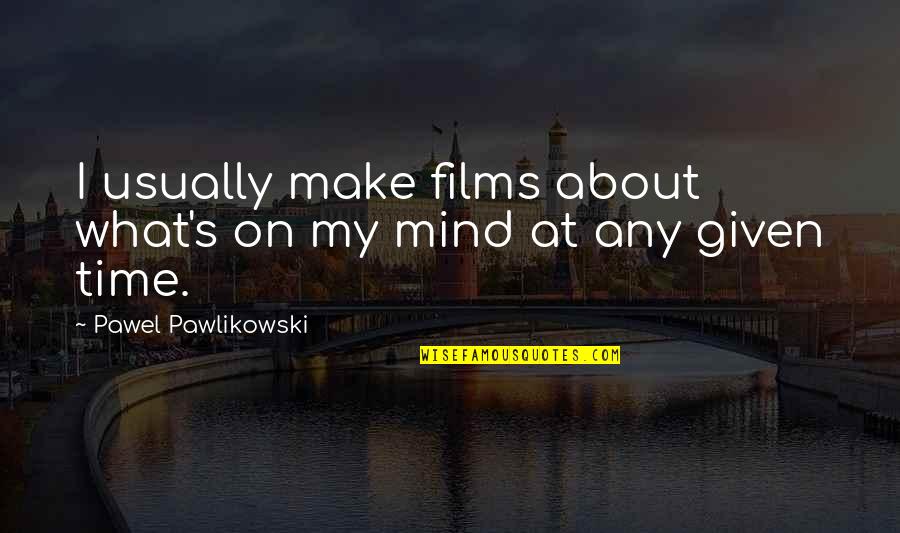 Eiermann Tisch Quotes By Pawel Pawlikowski: I usually make films about what's on my