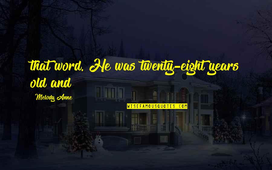 Eight Word Quotes By Melody Anne: that word. He was twenty-eight years old and