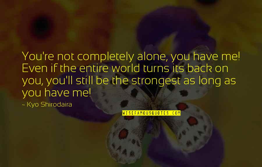 Eigida Quotes By Kyo Shirodaira: You're not completely alone, you have me! Even