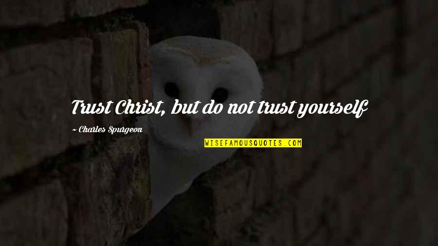 Ein Mystreet Quotes By Charles Spurgeon: Trust Christ, but do not trust yourself