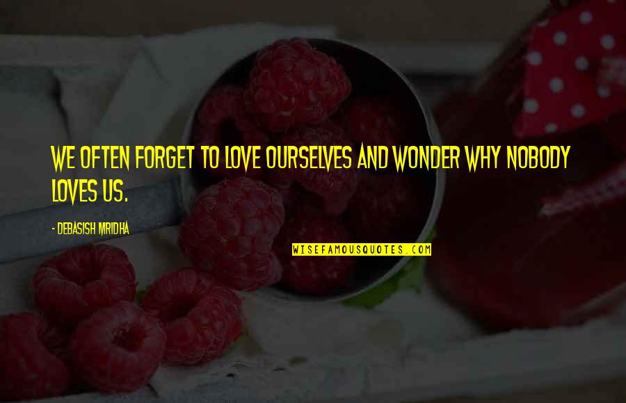 Ein Mystreet Quotes By Debasish Mridha: We often forget to love ourselves and wonder