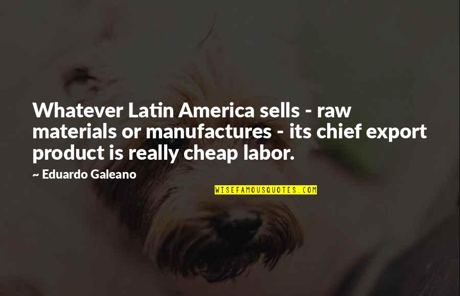 Eindeloos Emmeloord Quotes By Eduardo Galeano: Whatever Latin America sells - raw materials or