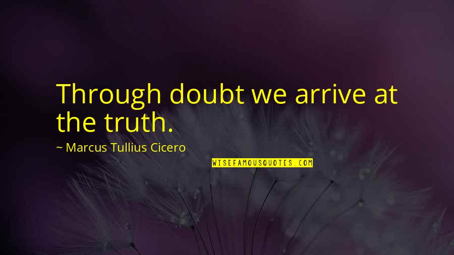 Eindeloos Emmeloord Quotes By Marcus Tullius Cicero: Through doubt we arrive at the truth.