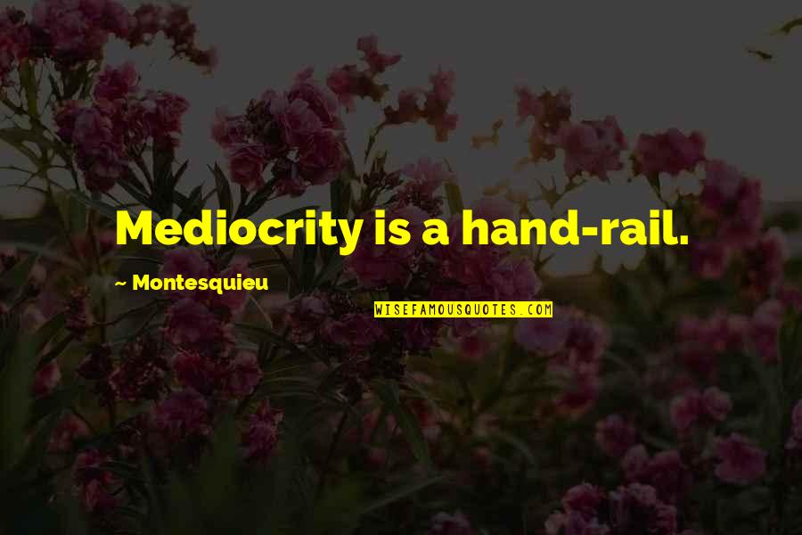 Einsteinian Relativity Quotes By Montesquieu: Mediocrity is a hand-rail.