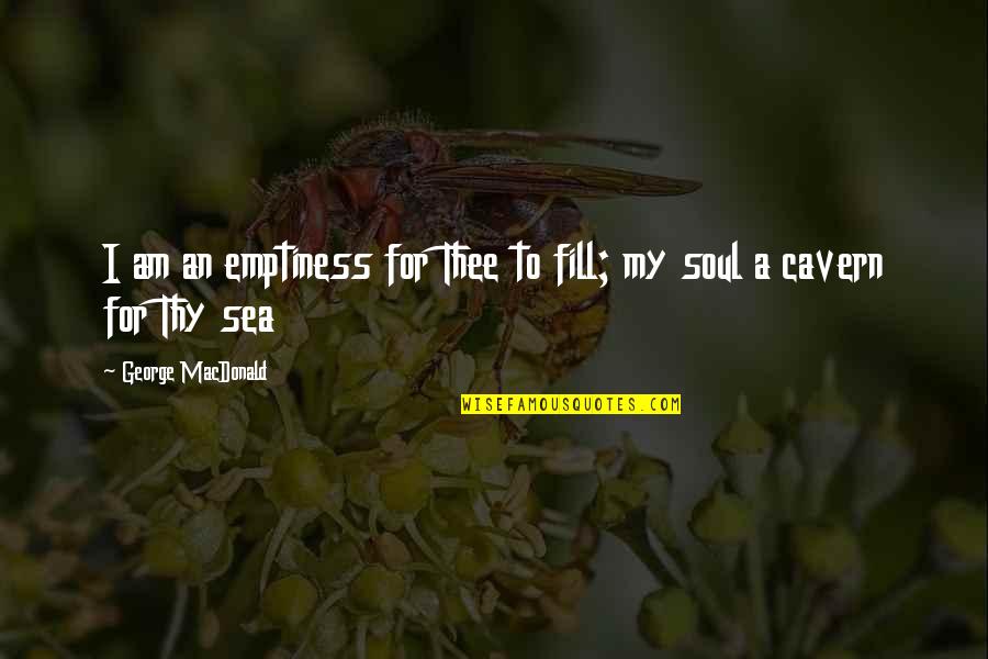 Eirish Quotes By George MacDonald: I am an emptiness for Thee to fill;