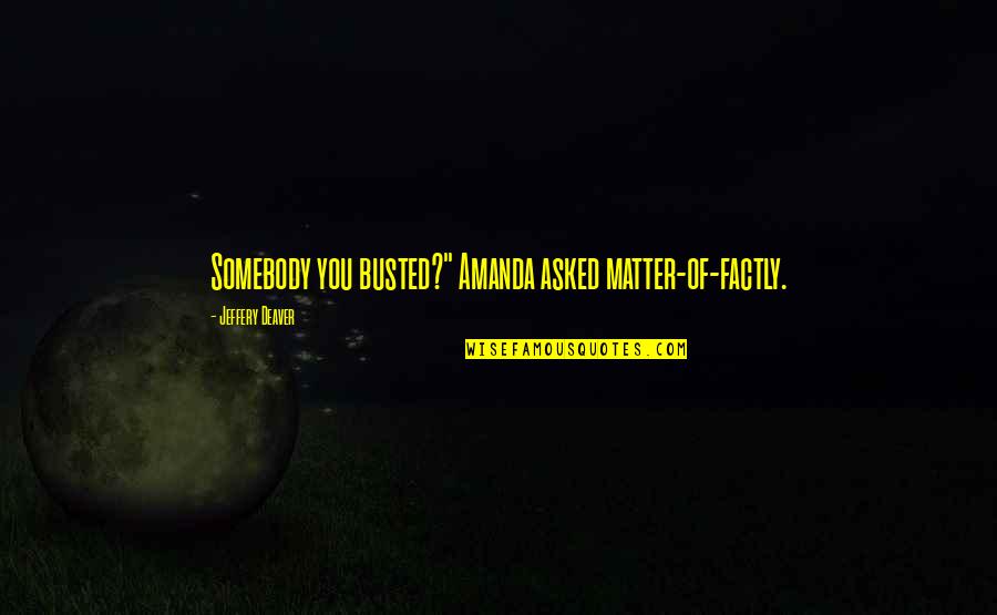 Eisemann Jewelry Quotes By Jeffery Deaver: Somebody you busted?" Amanda asked matter-of-factly.