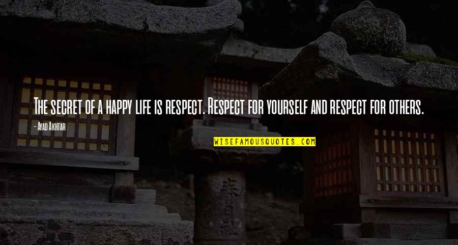 Eisenbahner Im Quotes By Ayad Akhtar: The secret of a happy life is respect.