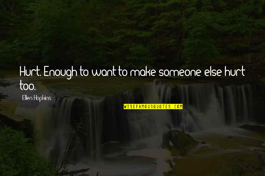 Eisenbeiss Washington Quotes By Ellen Hopkins: Hurt. Enough to want to make someone else