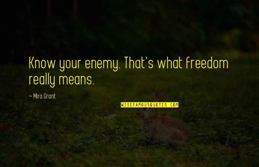 Eisenhower Smart Quotes By Mira Grant: Know your enemy. That's what freedom really means.