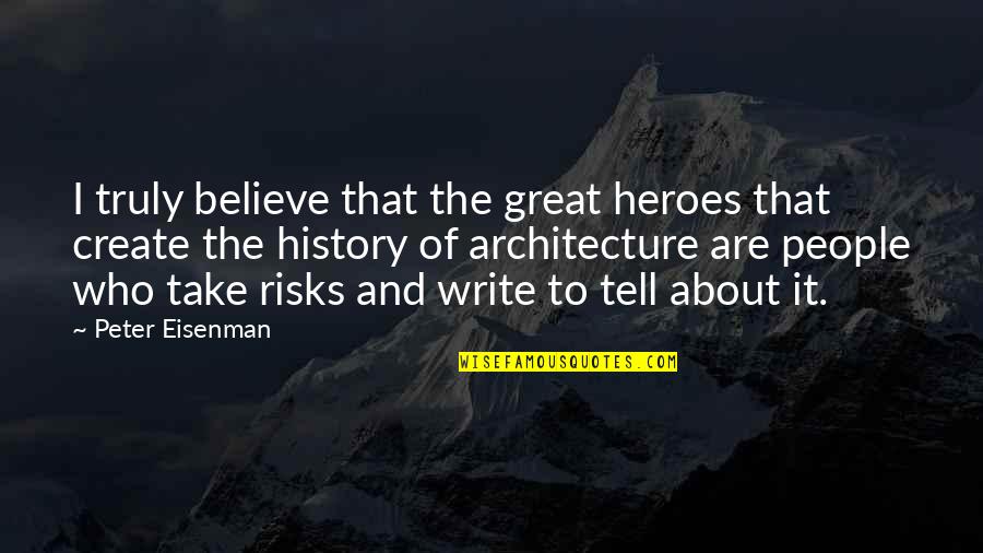 Eisenman And Eisenman Quotes By Peter Eisenman: I truly believe that the great heroes that