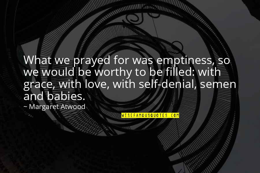 Eisley Name Quotes By Margaret Atwood: What we prayed for was emptiness, so we